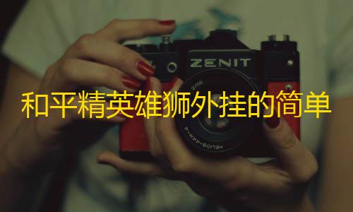 和平精英科技辅助下载和平精英雄狮外挂的简单介绍